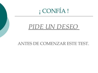PIDE UN DESEO  ANTES DE COMENZAR ESTE TEST.  ¡ CONFÍA ! 