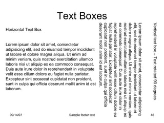 Text Boxes Horizontal Text Box Lorem ipsum dolor sit amet, consectetur adipisicing elit, sed do eiusmod tempor incididunt ut labore et dolore magna aliqua. Ut enim ad minim veniam, quis nostrud exercitation ullamco laboris nisi ut aliquip ex ea commodo consequat. Duis aute irure dolor in reprehenderit in voluptate velit esse cillum dolore eu fugiat nulla pariatur. Excepteur sint occaecat cupidatat non proident, sunt in culpa qui officia deserunt mollit anim id est laborum.  Vertical text box – Text rotated 90 degrees Lorem ipsum dolor sit amet, consectetur adipisicing elit, sed do eiusmod tempor incididunt ut labore et dolore magna aliqua. Ut enim ad minim veniam, quis nostrud exercitation ullamco laboris nisi ut aliquip ex ea commodo consequat. Duis aute irure dolor in reprehenderit in voluptate velit esse cillum dolore eu fugiat nulla pariatur. Excepteur sint occaecat cupidatat non proident, sunt in culpa qui officia deserunt mollit anim id est laborum.  
