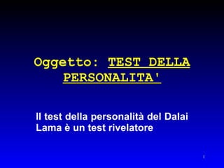 Oggetto:  TEST DELLA PERSONALITA' Il test della personalità del Dalai Lama è un test rivelatore   