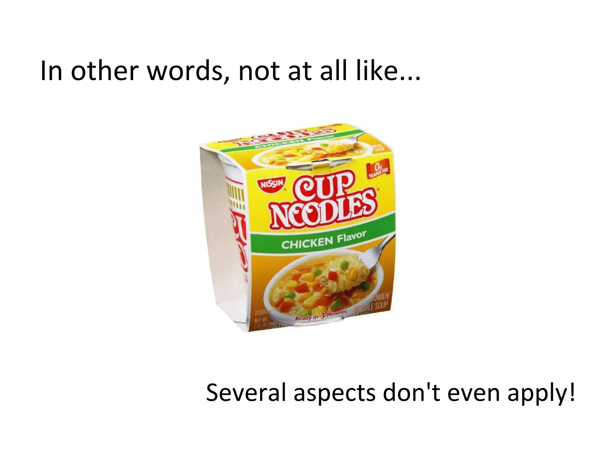 In 
other 
words, 
not 
at 
all 
like... 
Several 
aspects 
don't 
even 
apply! 
 