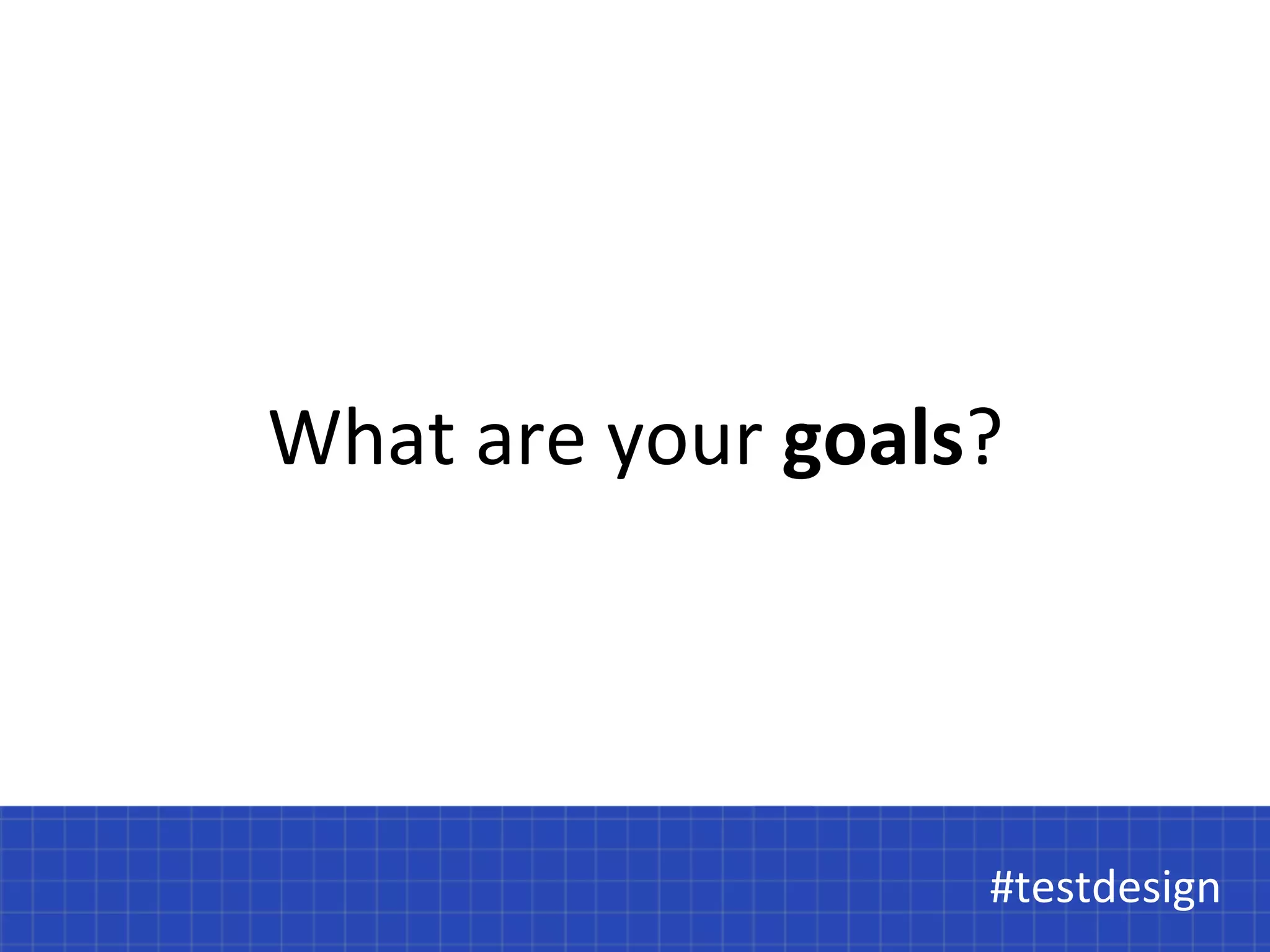 What 
are 
your 
goals? 
##tteessttddeessiiggnn 
 