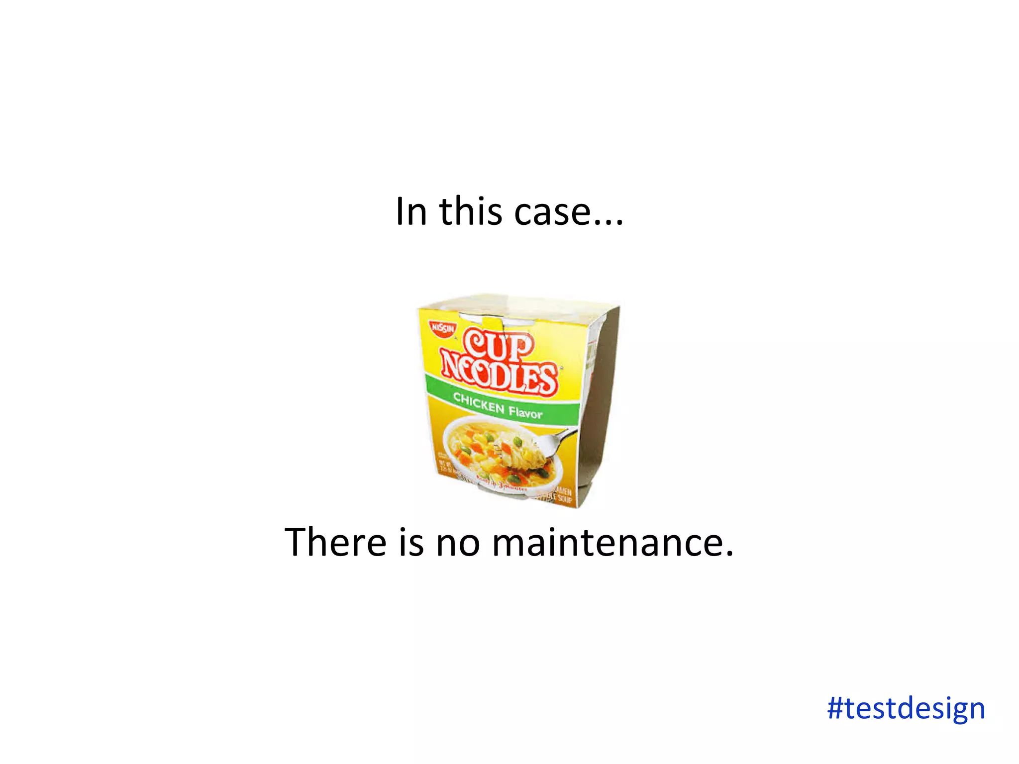 In 
this 
case... 
There 
is 
no 
maintenance. 
#testdesign 
 