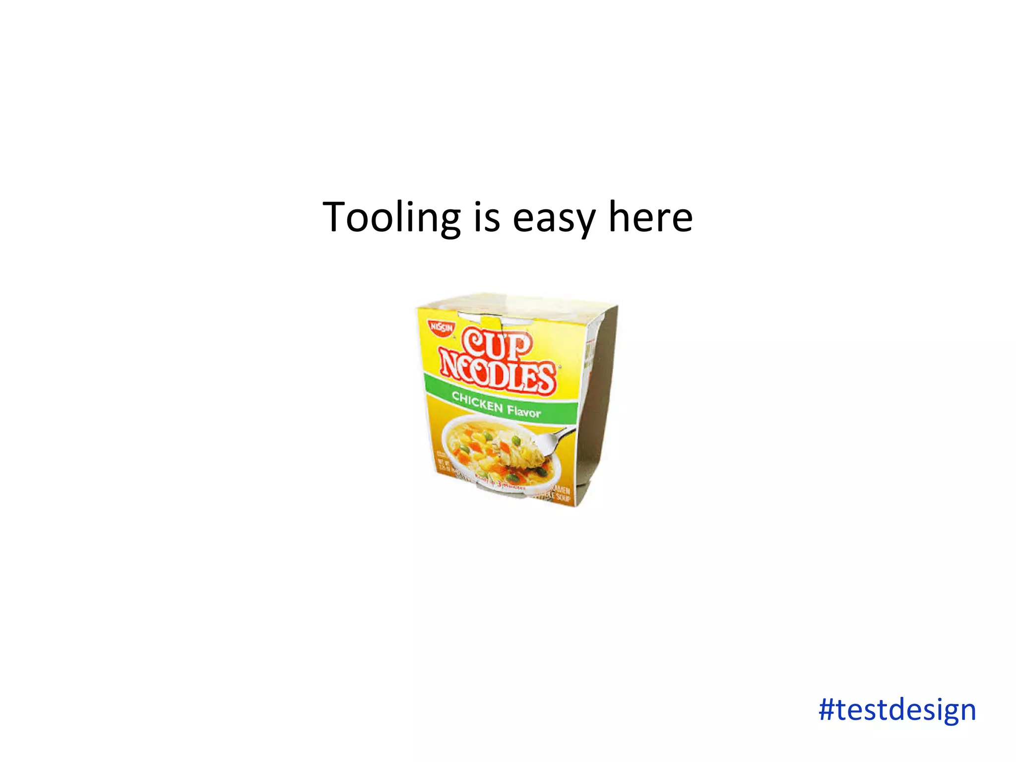 Tooling 
is 
easy 
here 
#testdesign 
 