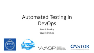 Automated Testing in
DevOps
Benoit Baudry
baudry@kth.se
 