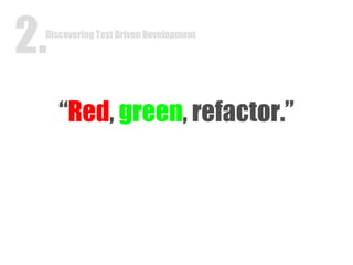 “ Red ,  green , refactor.” Discovering Test Driven Development 2. 