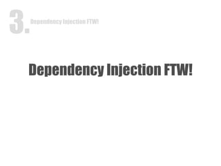 Dependency Injection FTW! Dependency Injection FTW! 3. 