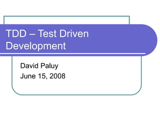 TDD – Test Driven Development David Paluy June 15, 2008 