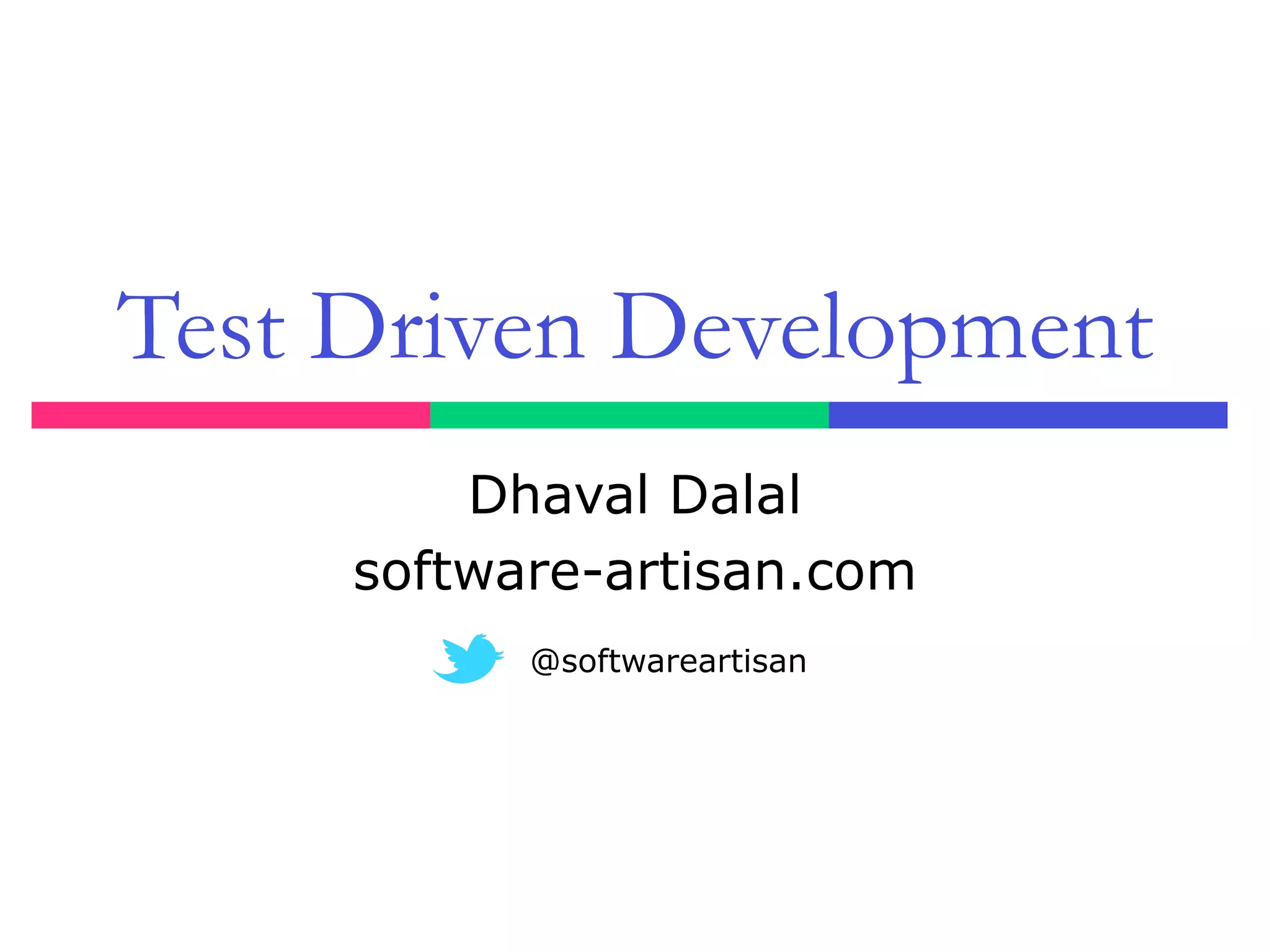 Test Driven Development
Dhaval Dalal
software-artisan.com
@softwareartisan
 