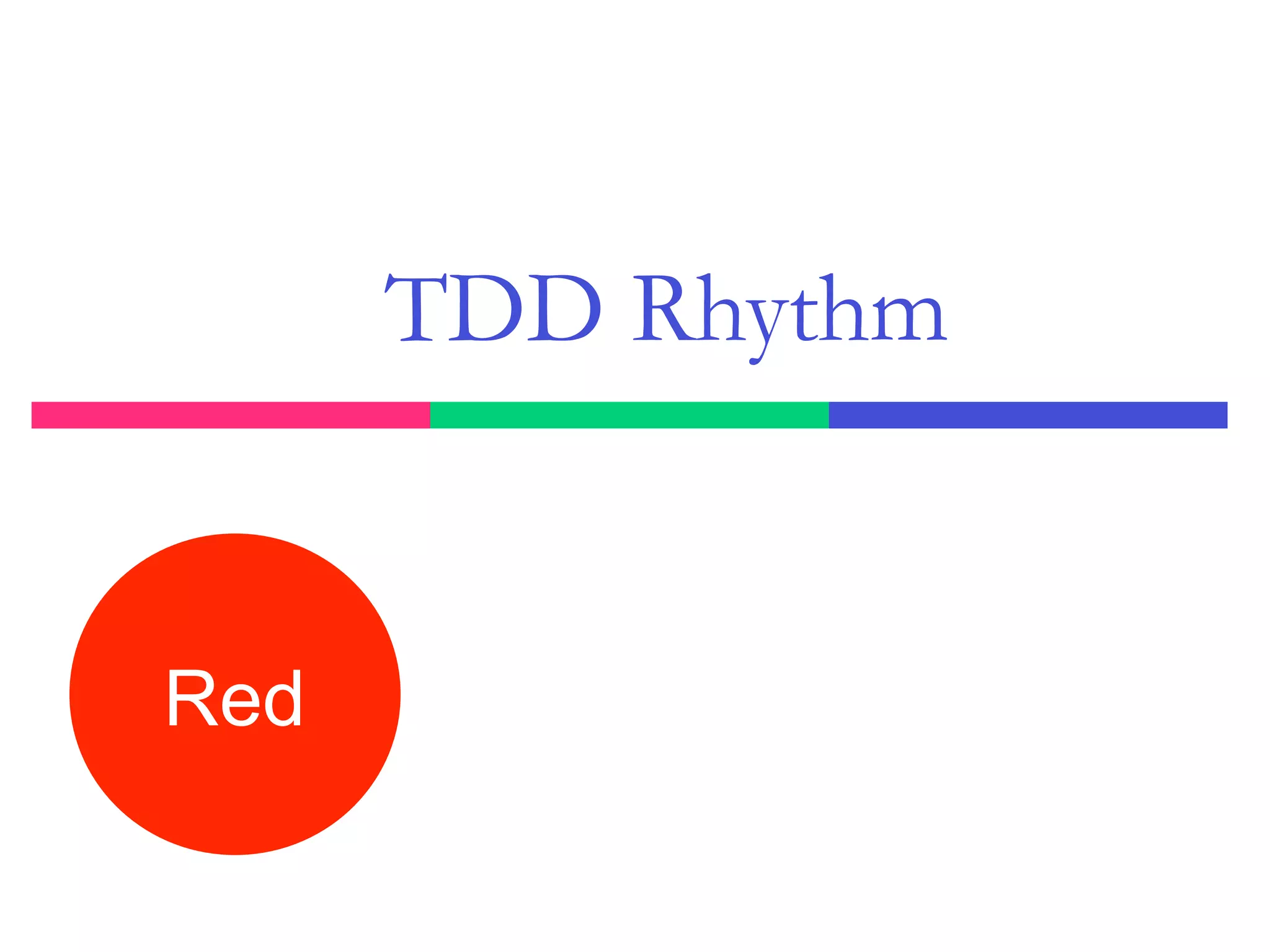 Red
TDD Rhythm
 