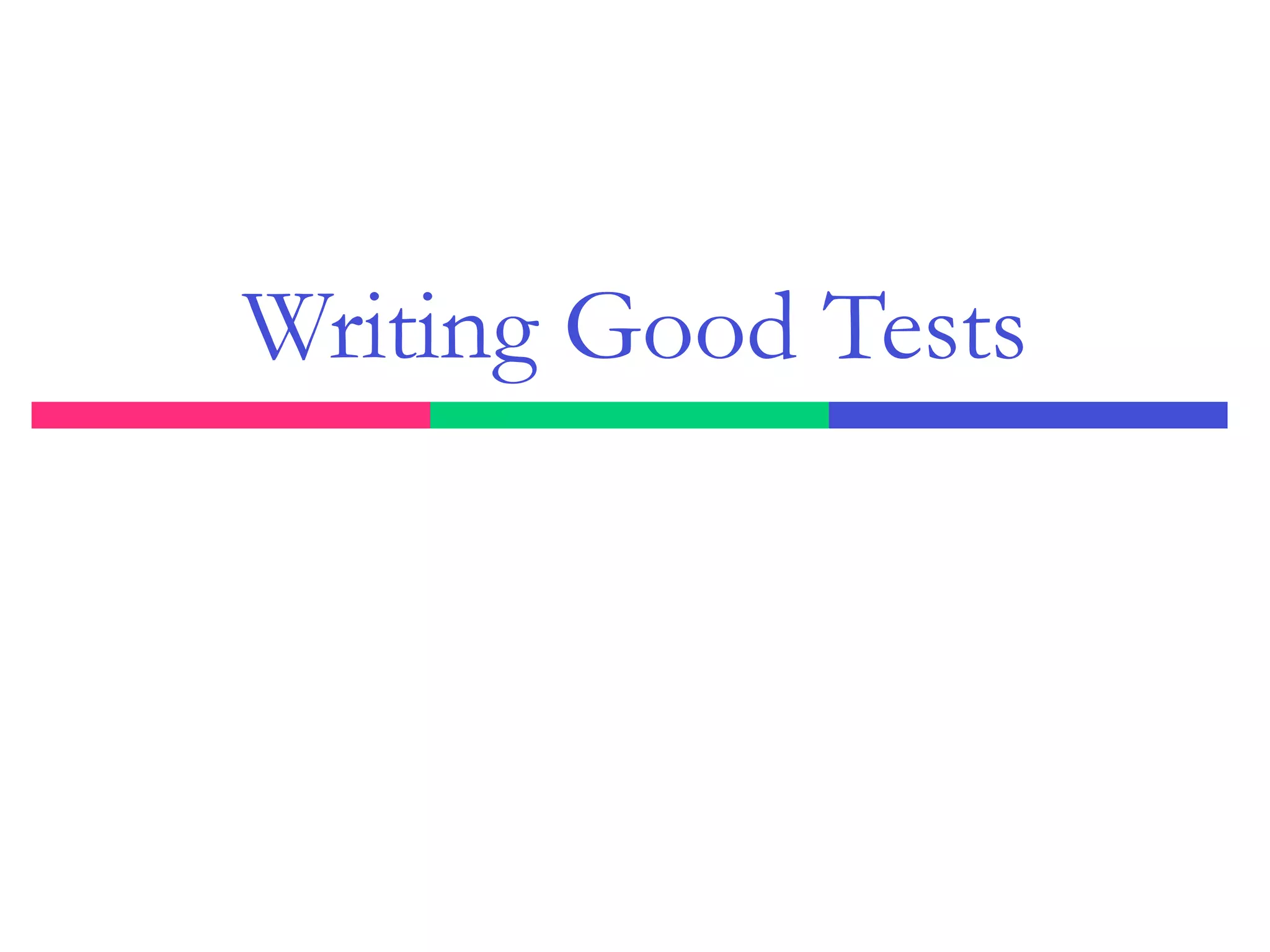 Writing Good Tests
 