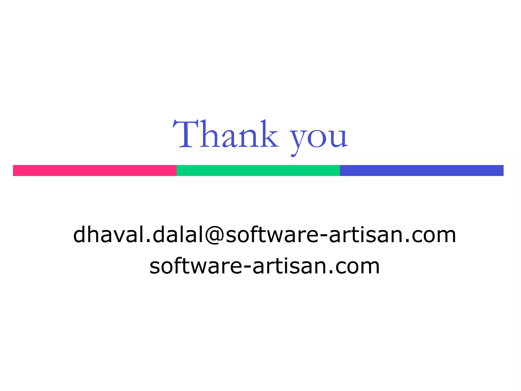 Thank you
dhaval.dalal@software-artisan.com
software-artisan.com
 