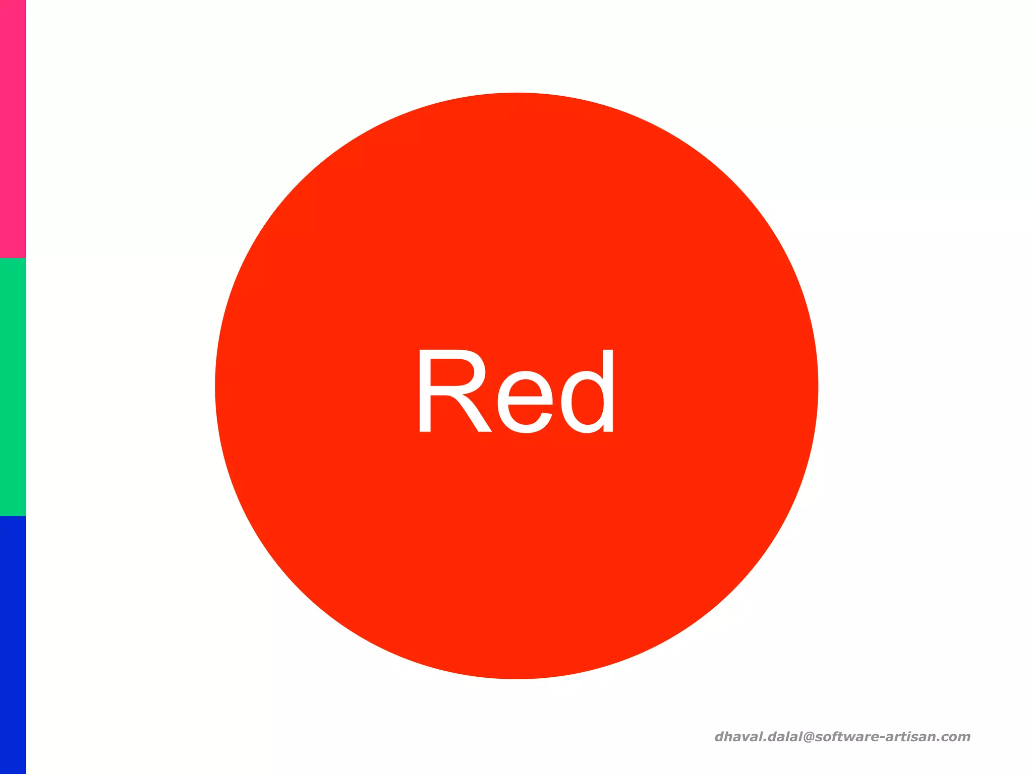 Red
dhaval.dalal@software-artisan.com
 