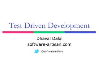 Test Driven Development
Dhaval Dalal
software-artisan.com
@softwareartisan
 