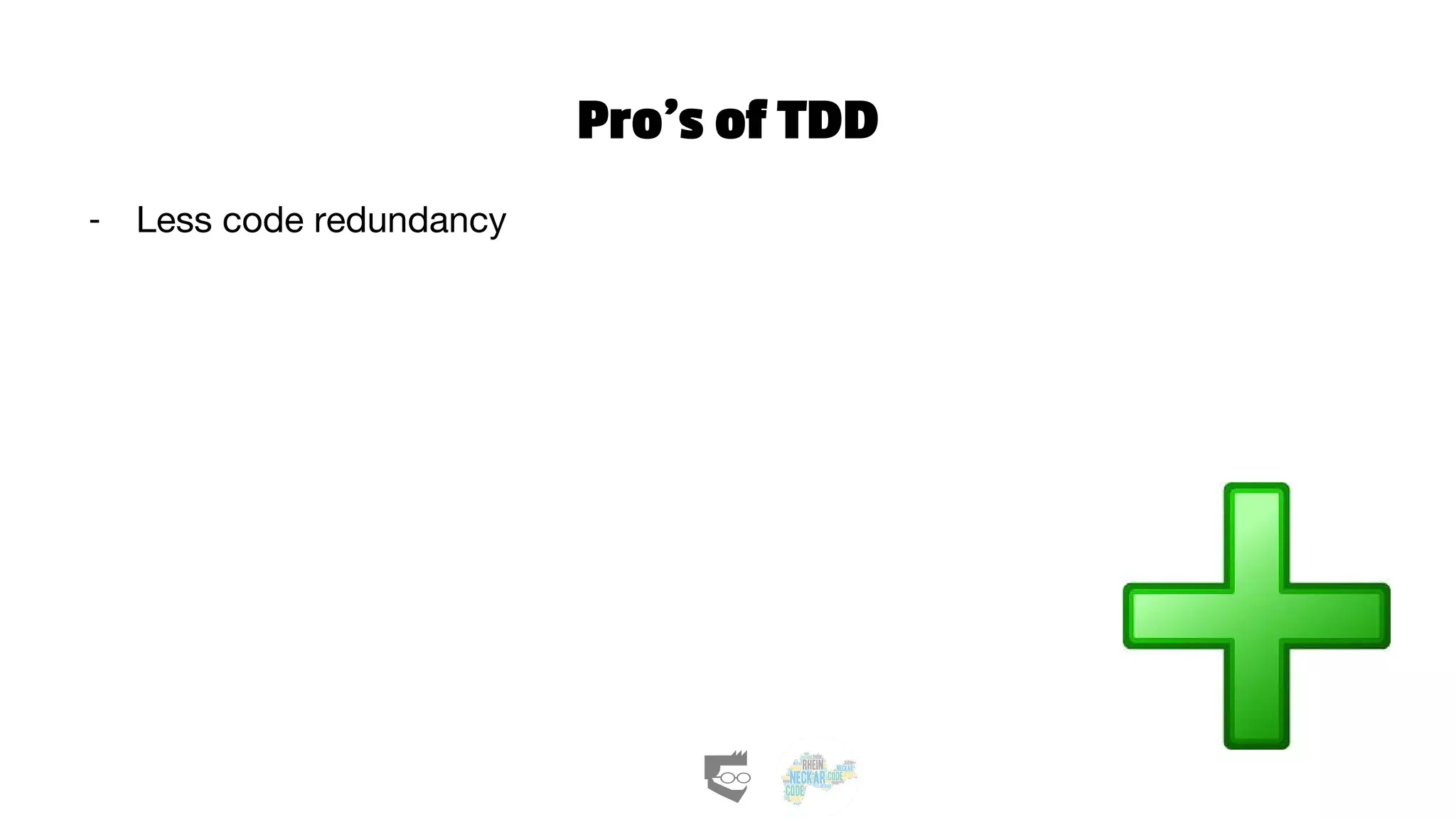 Pro’s of TDD
- Less code redundancy
 