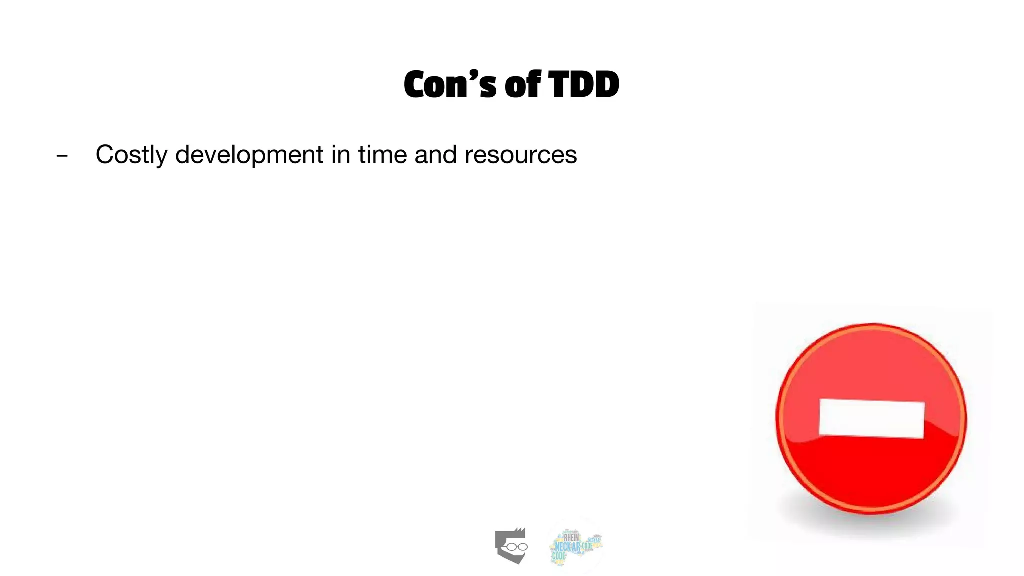 Con’s of TDD
- Costly development in time and resources
 