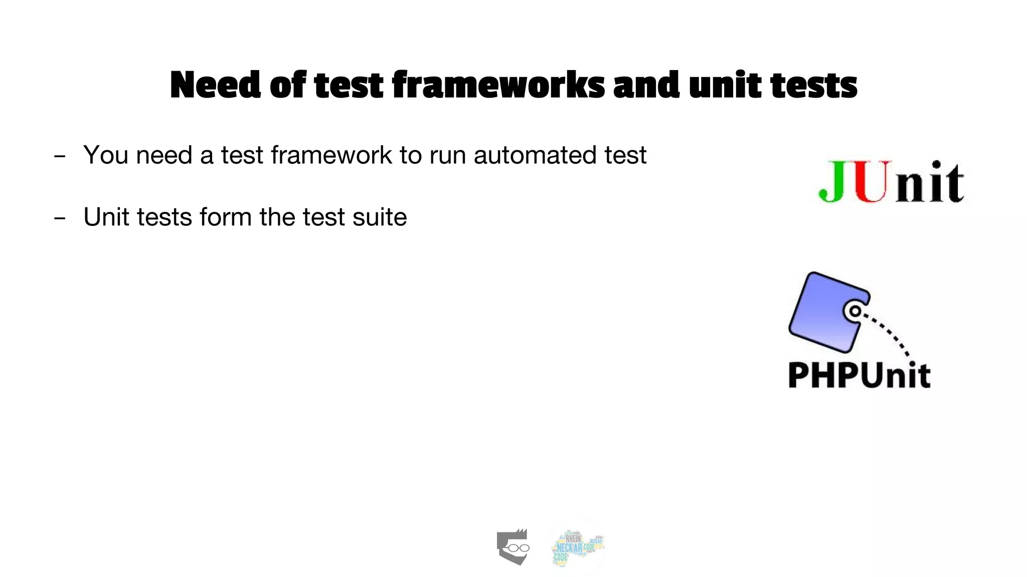Need of test frameworks and unit tests
- You need a test framework to run automated test
- Unit tests form the test suite
 