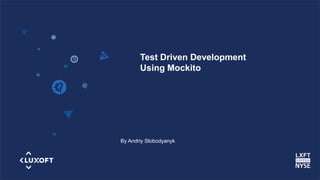 www.luxoft.com
Test Driven Development
Using Mockito
By Andriy Slobodyanyk