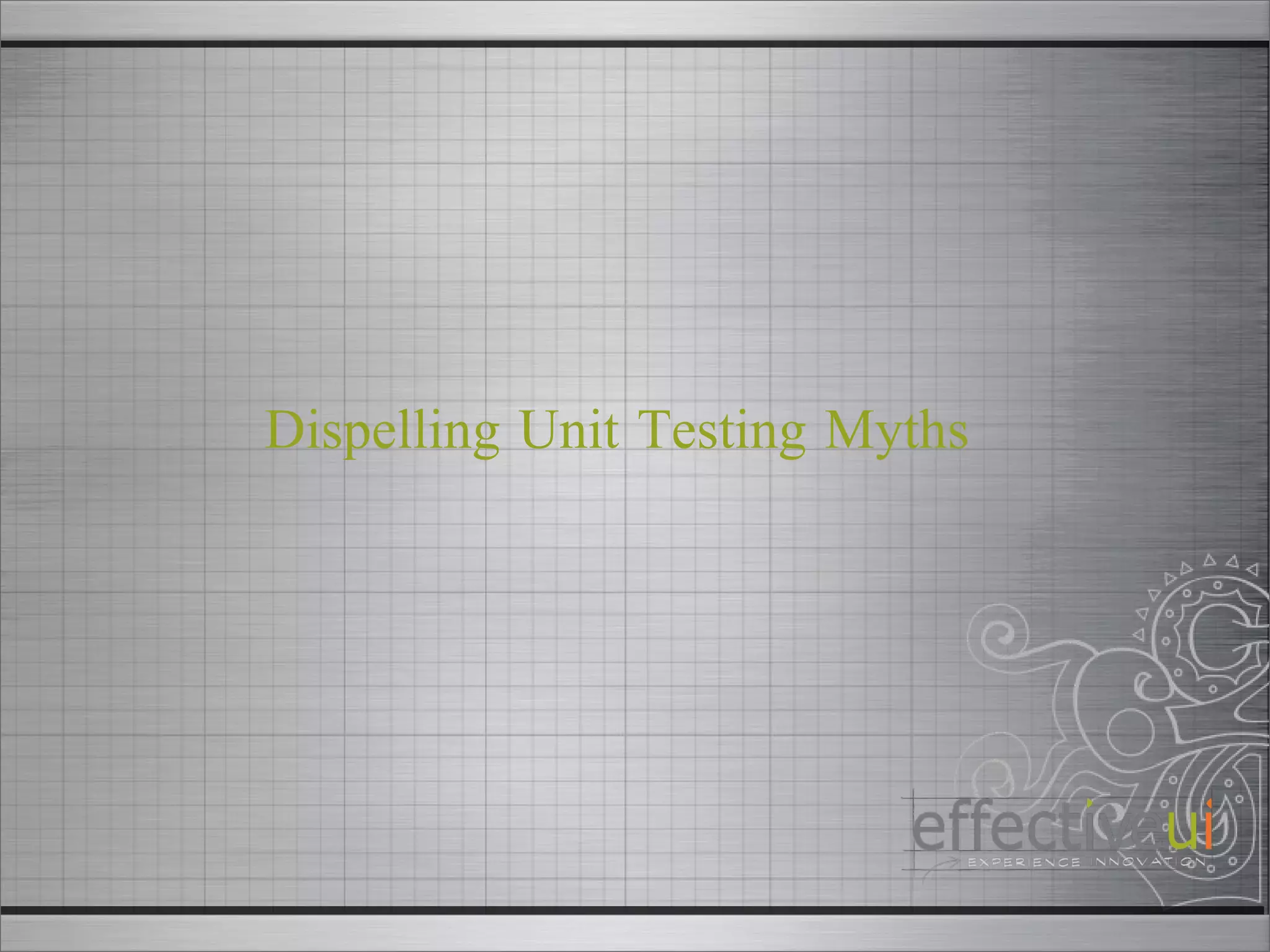 Dispelling Unit Testing Myths 