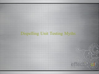 Dispelling Unit Testing Myths 