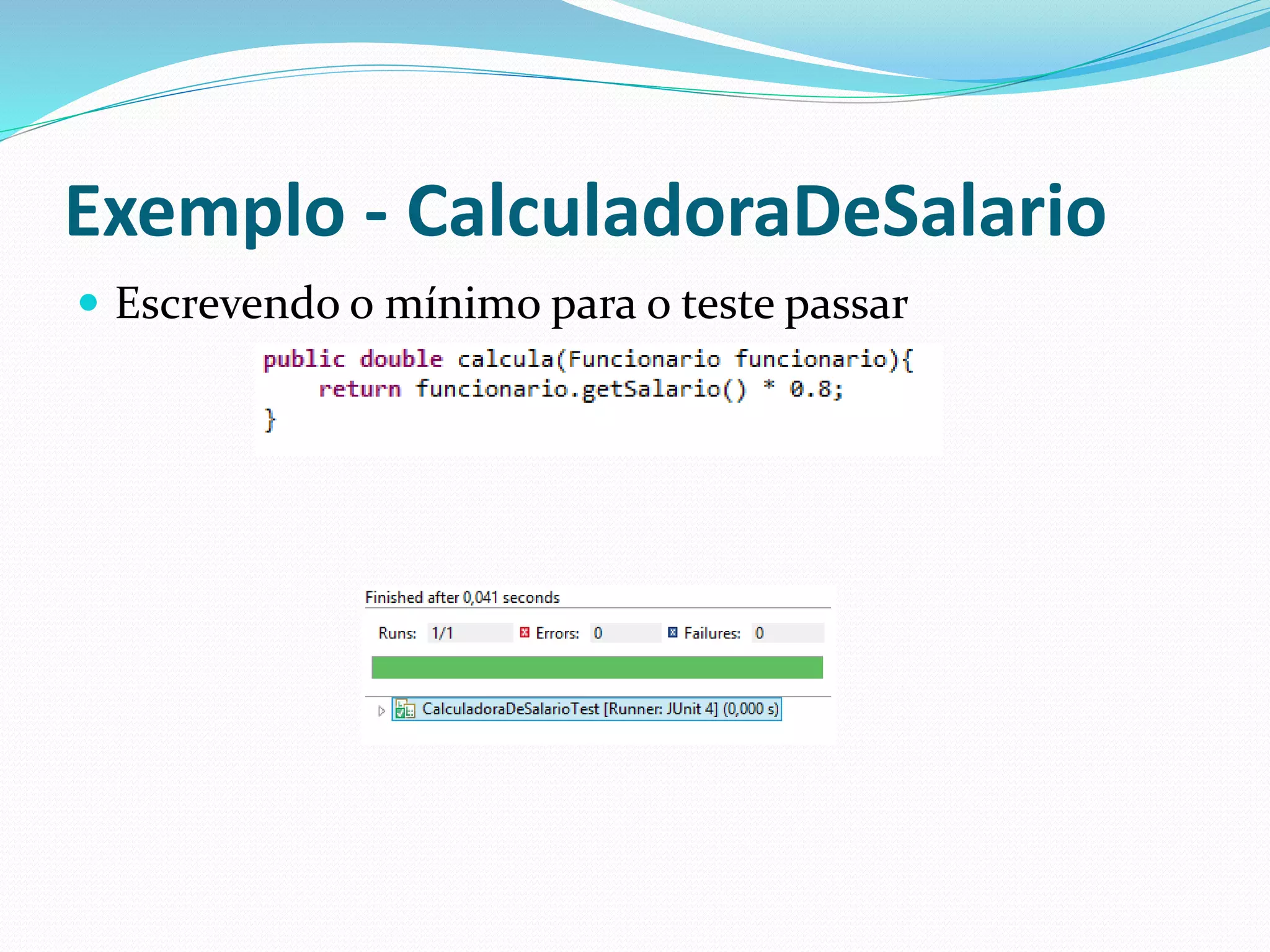 Exemplo - CalculadoraDeSalario 
 Escrevendo o mínimo para o teste passar 
 