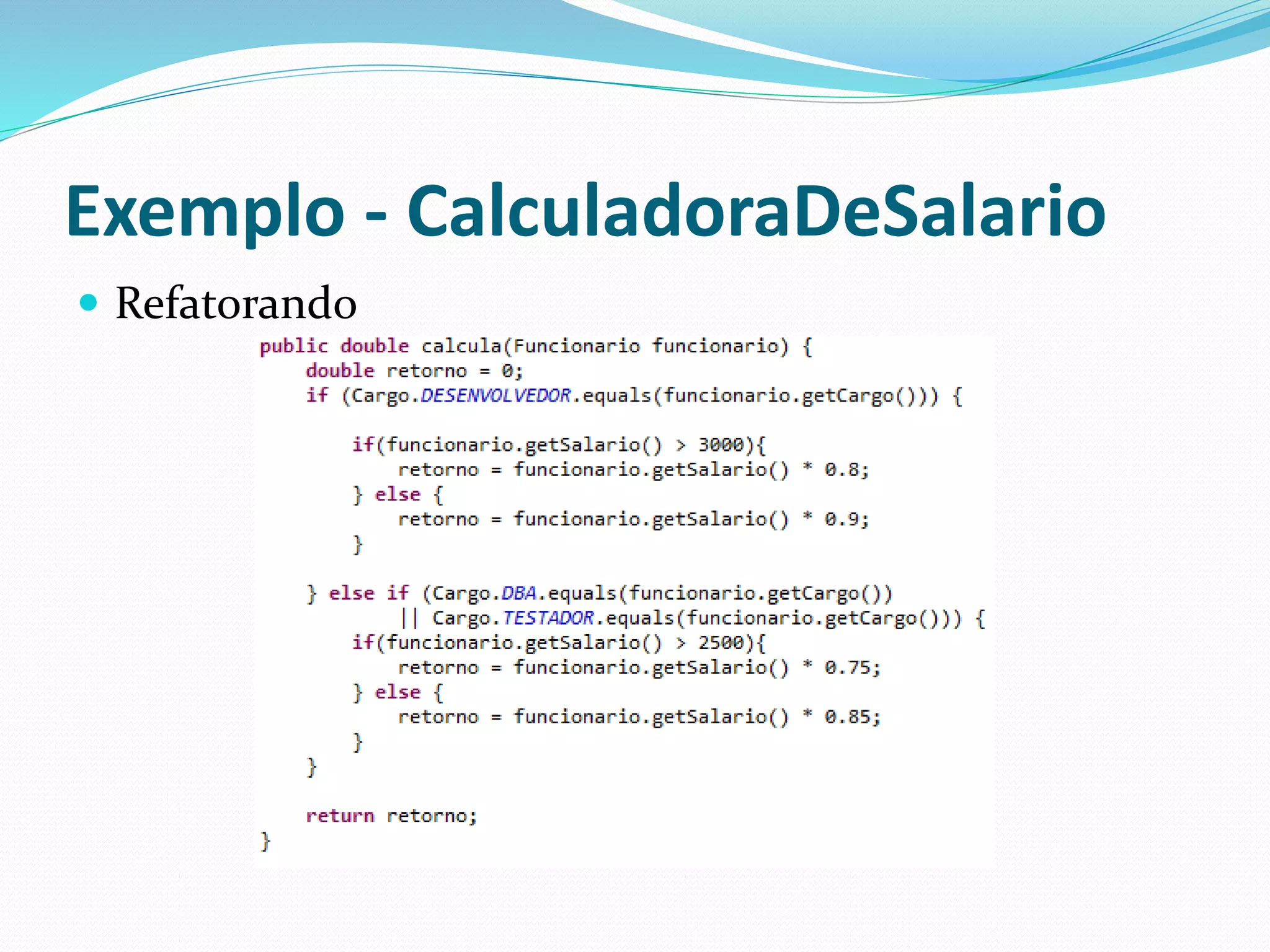 Exemplo - CalculadoraDeSalario 
 Refatorando 
 