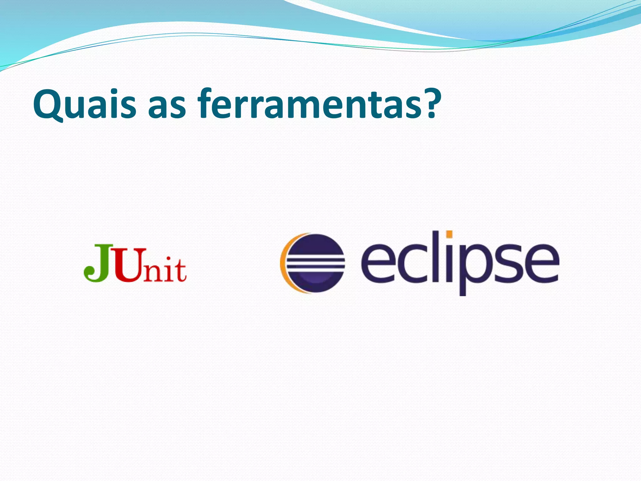 Quais as ferramentas? 
 