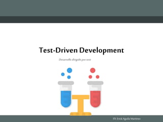 Test-DrivenDevelopment
ITI. ErickAguila Martínez
Desarrollo dirigidoportest
 