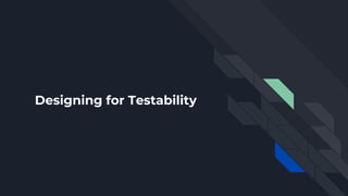 Designing for Testability
 