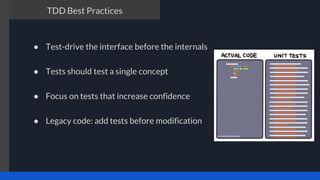 The TDD process
● Test-drive the interface before the internals
● Tests should test a single concept
● Focus on tests that increase confidence
● Legacy code: add tests before modification
TDD Best Practices
 