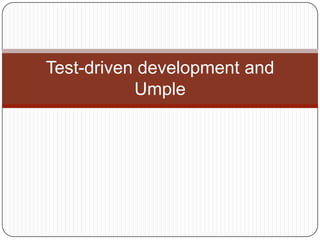 Test-driven development and
Umple
 