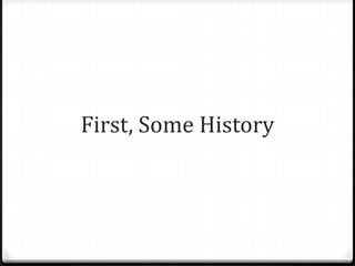 First, Some History
 