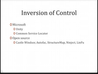 Inversion of Control
0 Microsoft
   0 Unity
   0 Common Service Locator
0 Open source
   0 Castle Windsor, Autofac, StructureMap, Ninject, LinFu
 