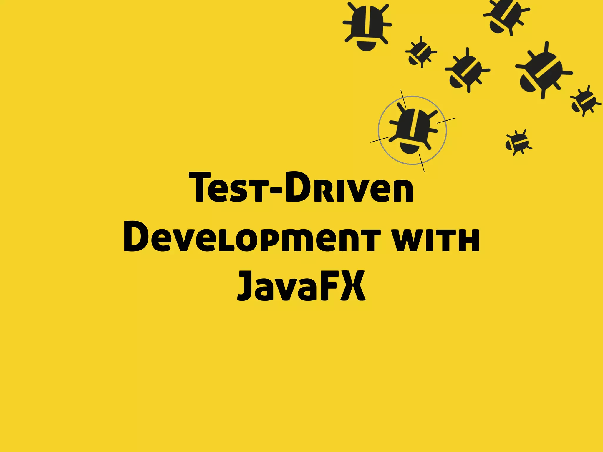 Test-Driven 
Development with 
JavaFX 
 