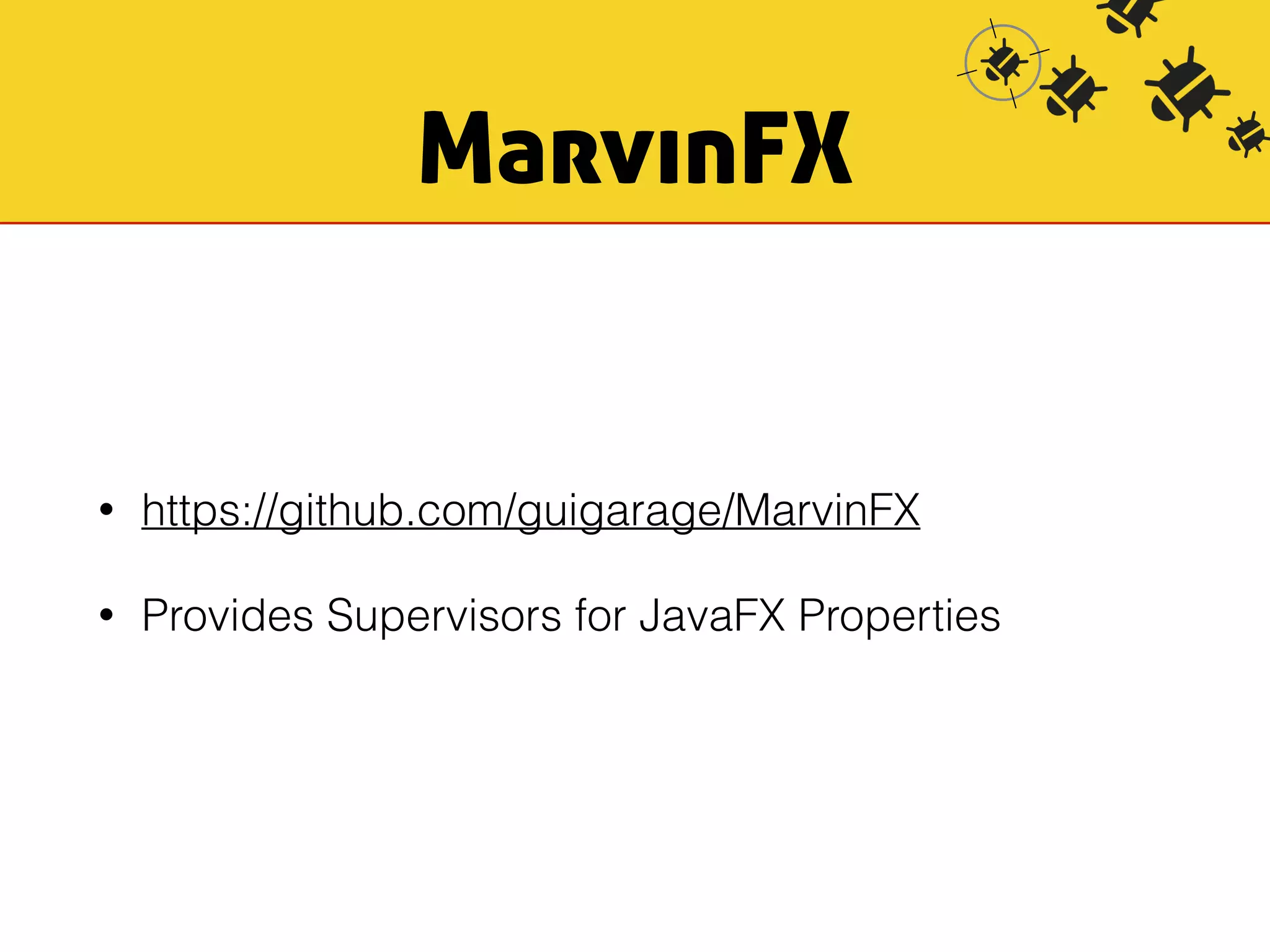MarvinFX 
• https://github.com/guigarage/MarvinFX 
• Provides Supervisors for JavaFX Properties 
 