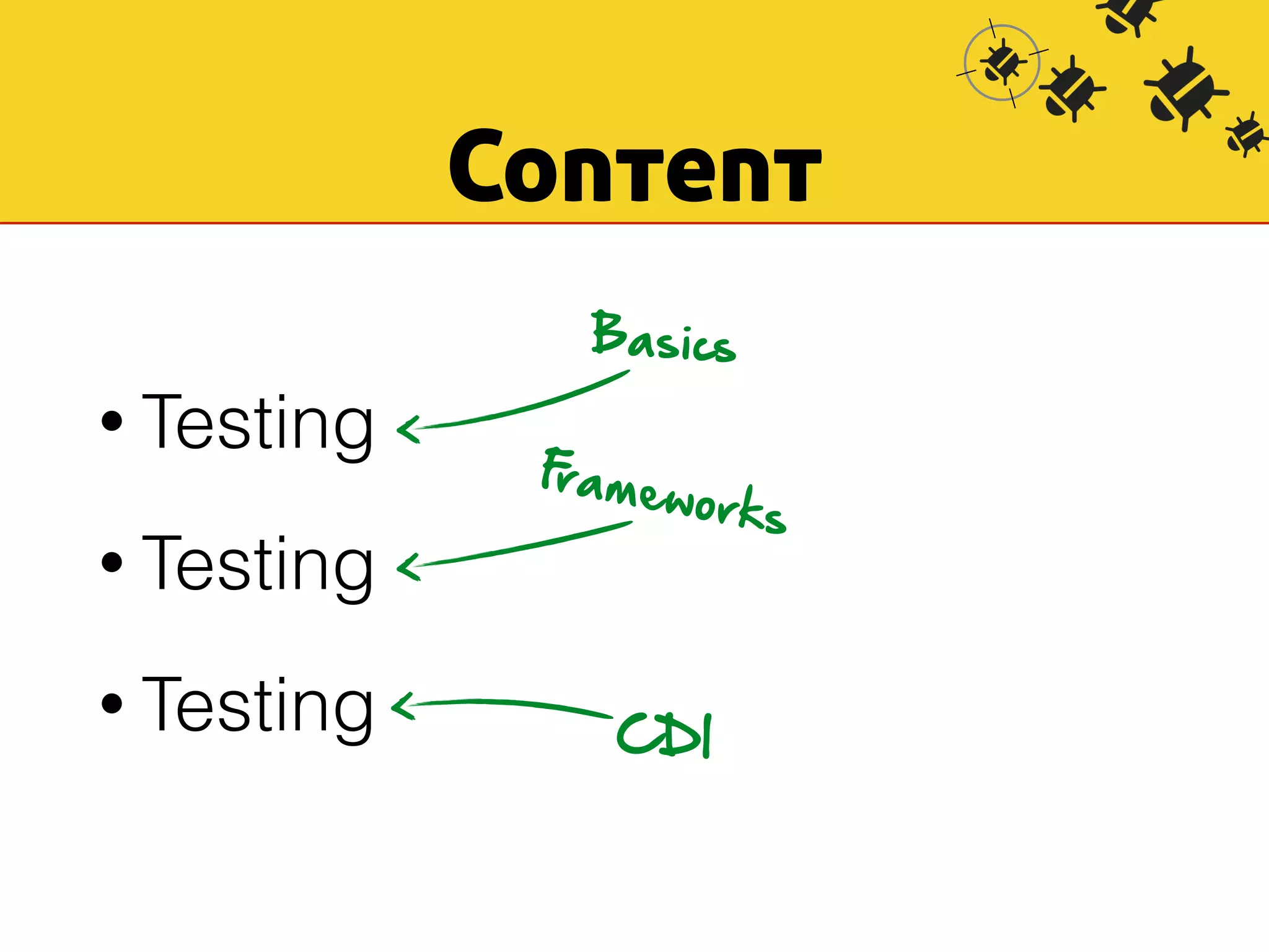 Content 
• Testing 
• Testing 
• Testing 
Basics 
Frameworks 
CDI 
 