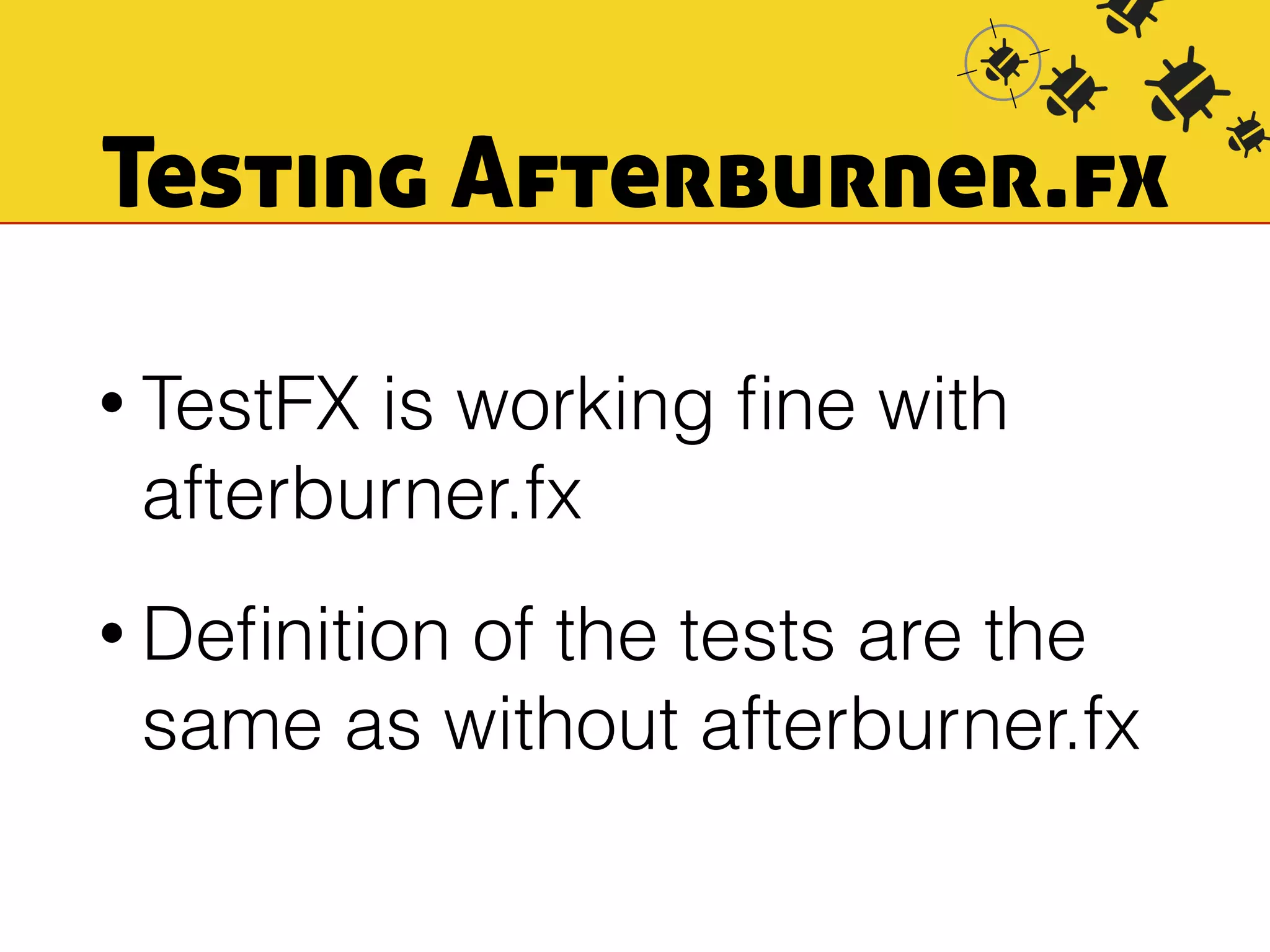 Testing Afterburner.fx 
• TestFX is working fine with 
afterburner.fx 
• Definition of the tests are the 
same as without afterburner.fx 
 