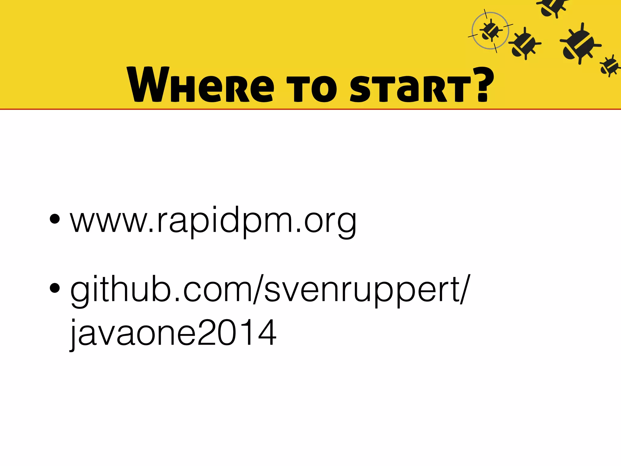 Where to start? 
• www.rapidpm.org 
• github.com/svenruppert/ 
javaone2014 
 