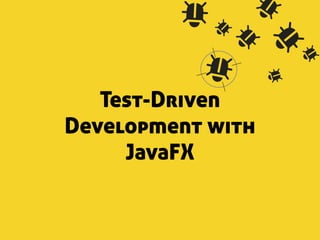 Test-Driven 
Development with 
JavaFX 
 