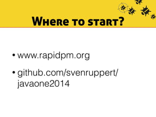Where to start? 
• www.rapidpm.org 
• github.com/svenruppert/ 
javaone2014 
 