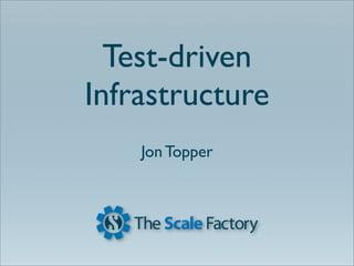 Test-driven
Infrastructure
    Jon Topper
 