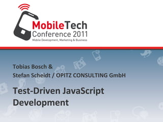 Tobias	
  Bosch	
  &	
  
Stefan	
  Scheidt	
  /	
  OPITZ	
  CONSULTING	
  GmbH	
  

Test-­‐Driven	
  JavaScript	
  
Development	
  
 