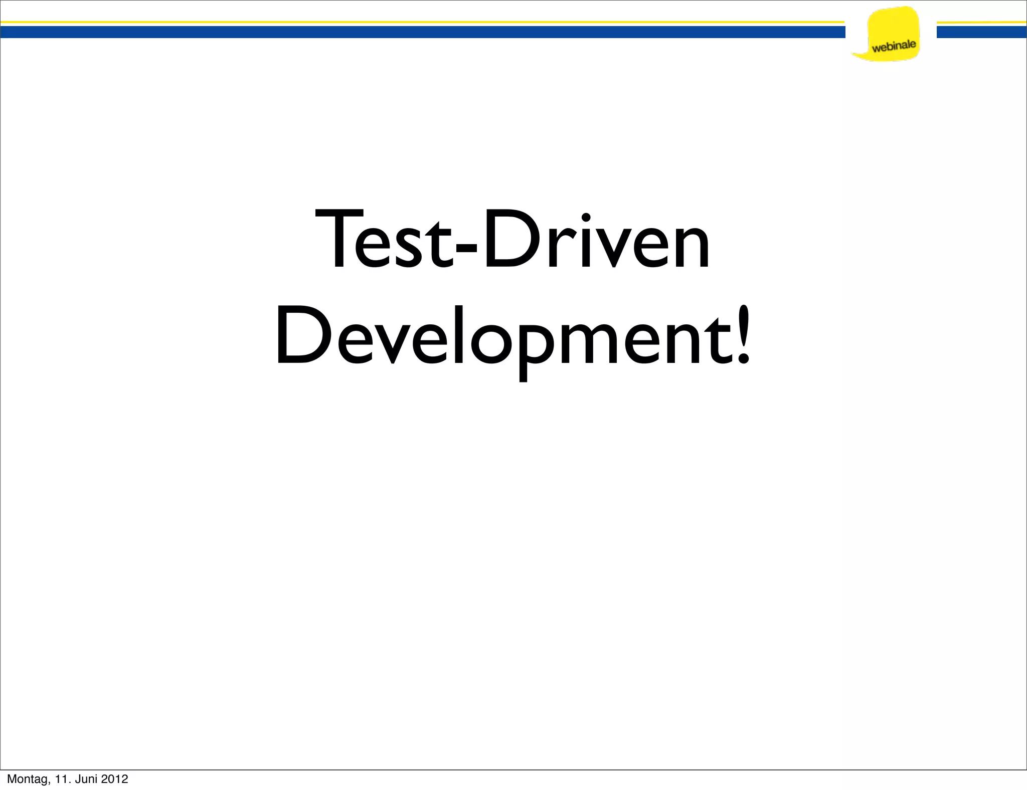 Test-Driven Development! Montag, 11. Juni 2012 