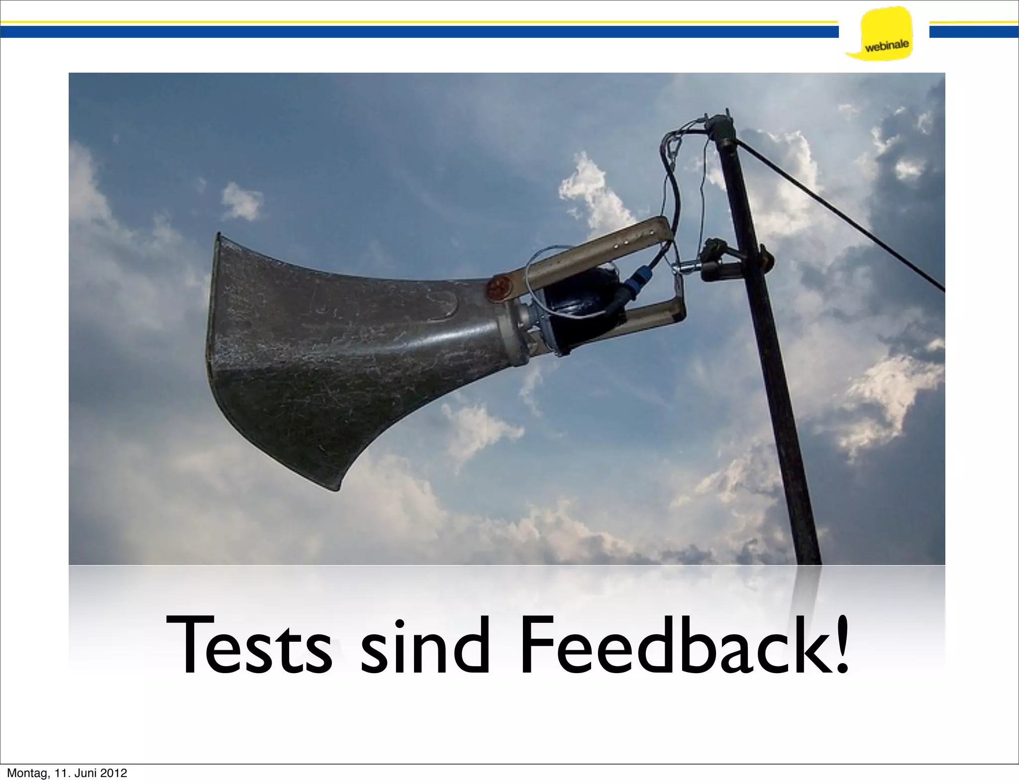 Tests sind Feedback! Montag, 11. Juni 2012 