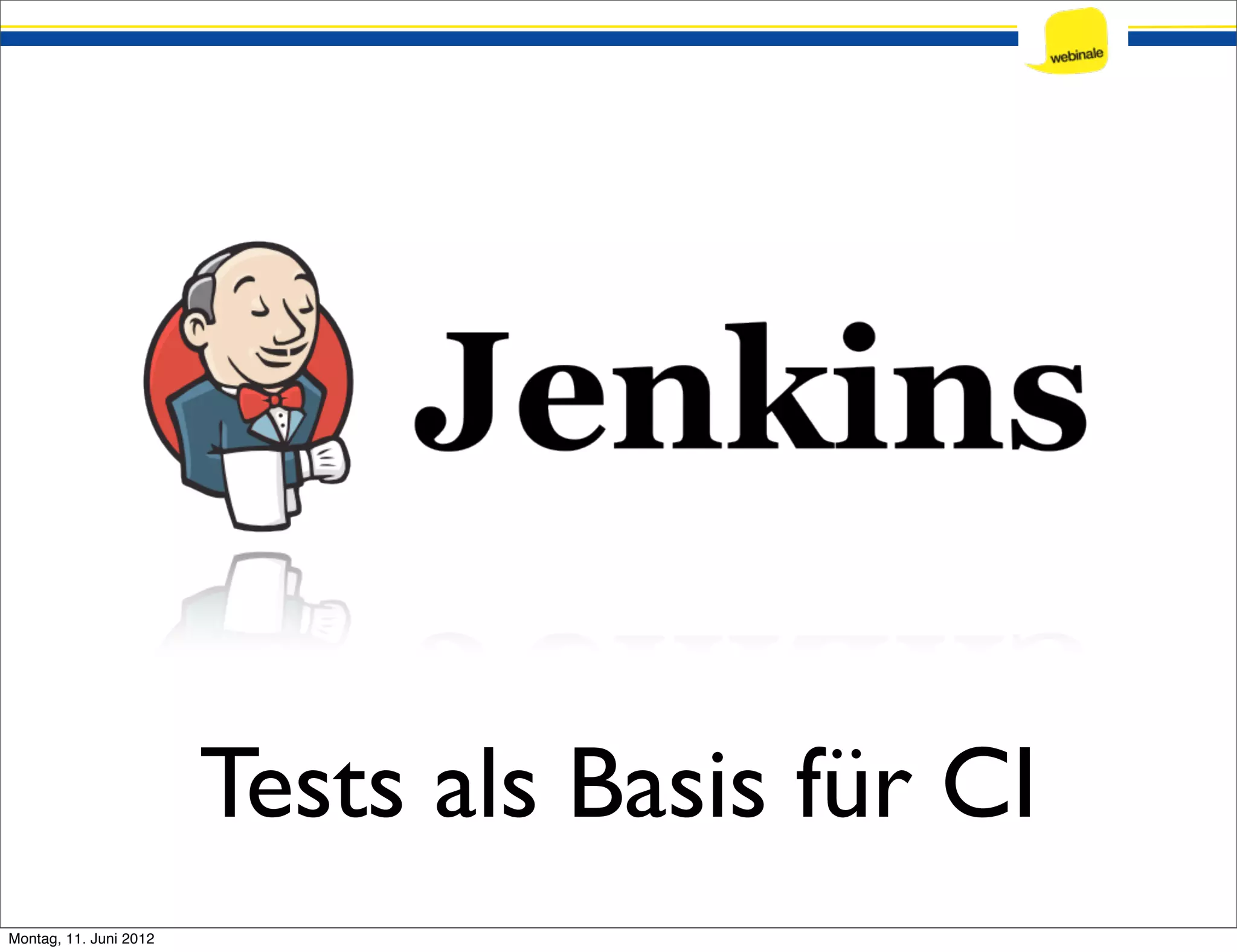 Tests als Basis für CI Montag, 11. Juni 2012 