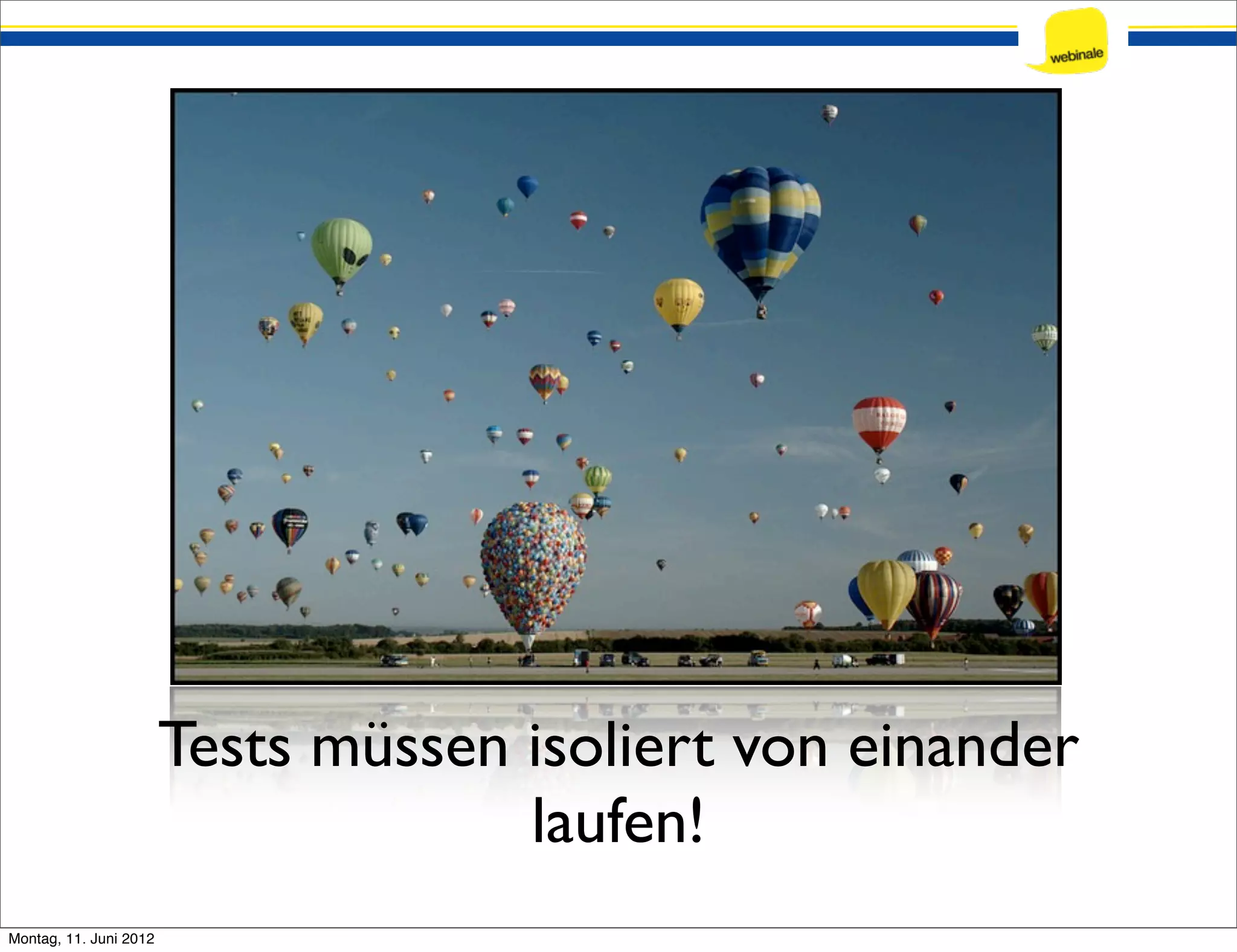 Tests müssen isoliert von einander laufen! Montag, 11. Juni 2012 