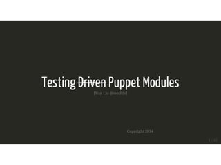 Testing Driven Puppet Modules 
[Nan Liu @sesshin] 
Copyright 2014 
1 / 45 
 