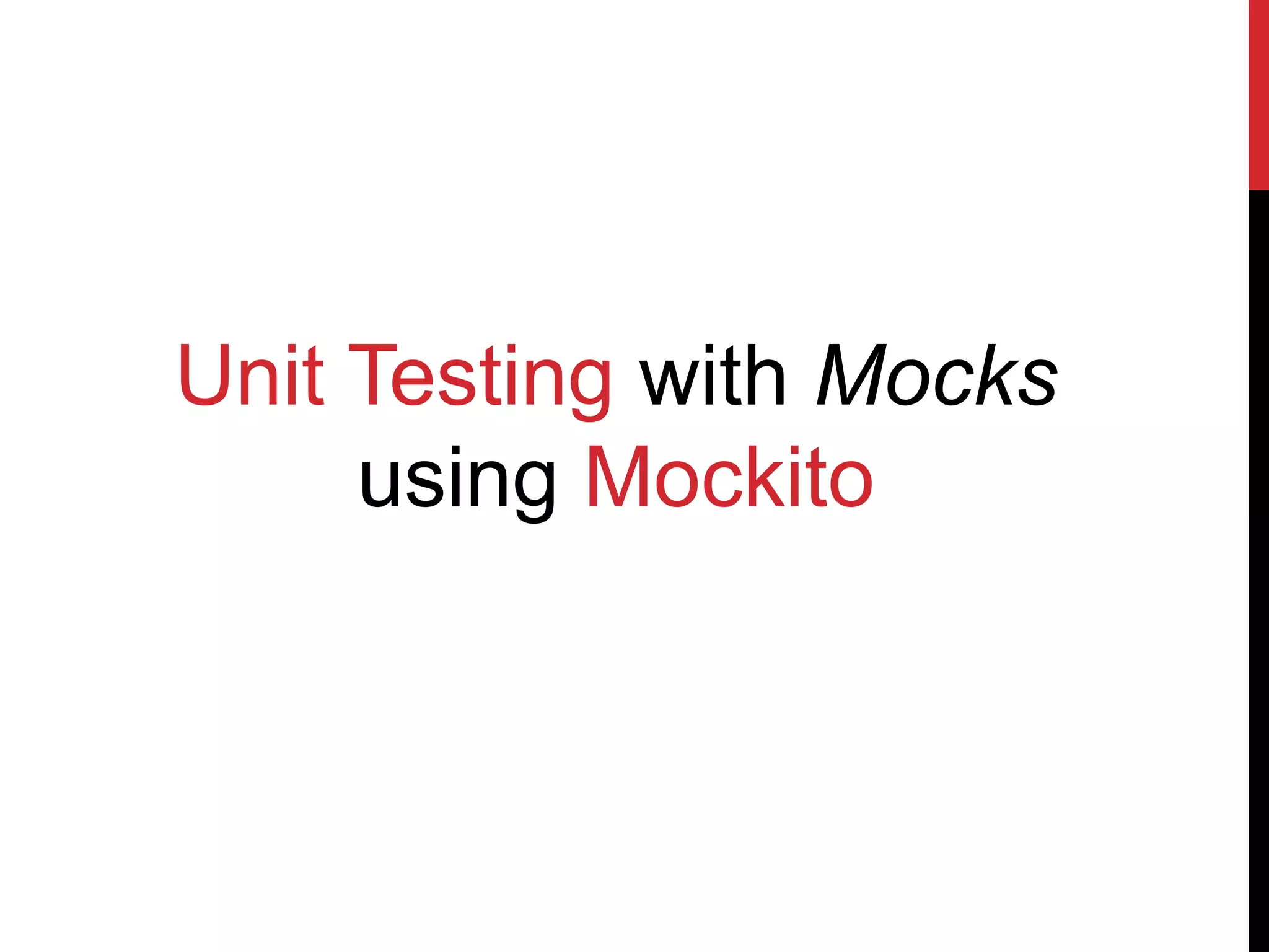 Unit Testing with Mocks
using Mockito
 