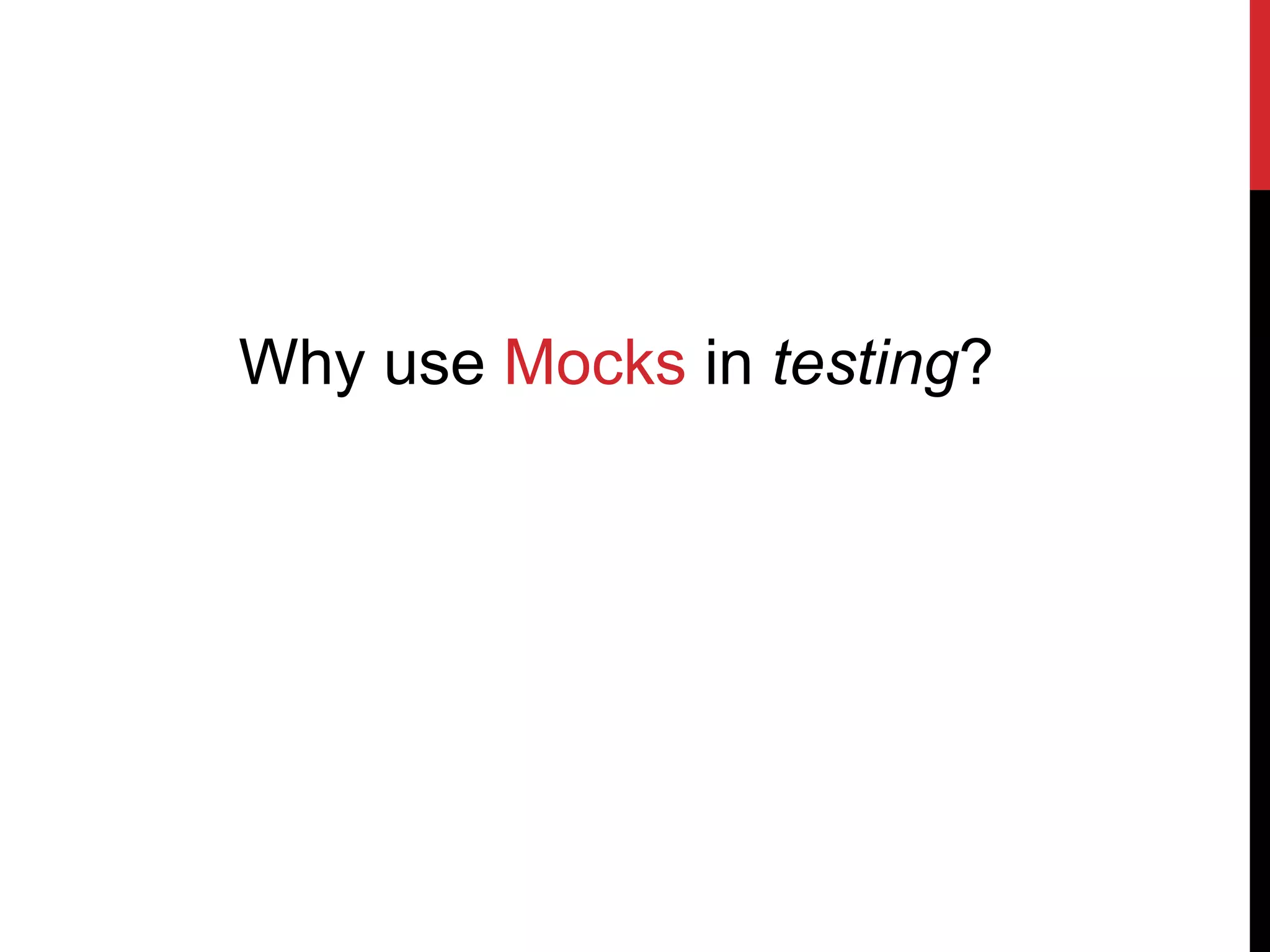 Why use Mocks in testing?
 