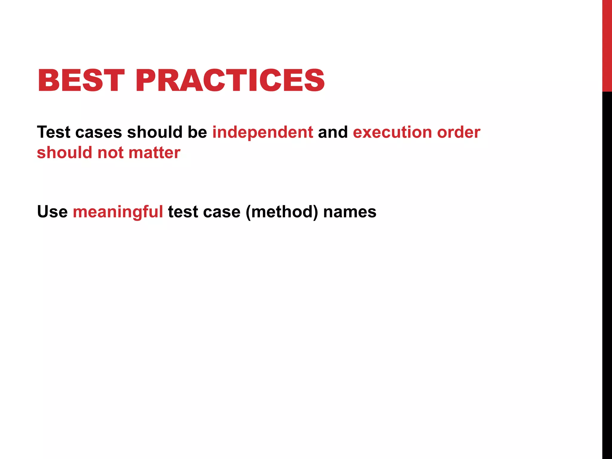 BEST PRACTICES
Test cases should be independent and execution order
should not matter
Use meaningful test case (method) names
 