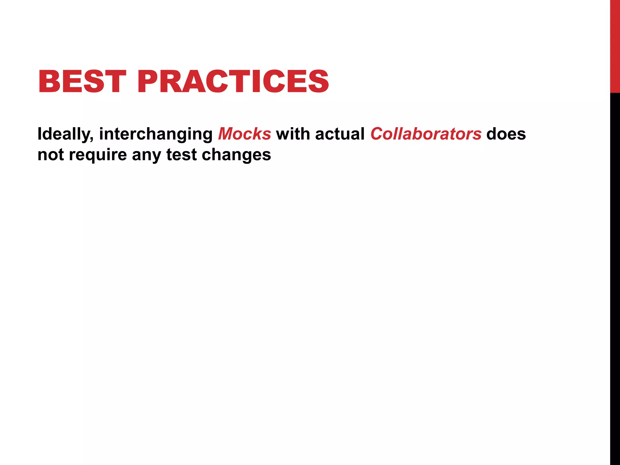 BEST PRACTICES
Ideally, interchanging Mocks with actual Collaborators does
not require any test changes
 
